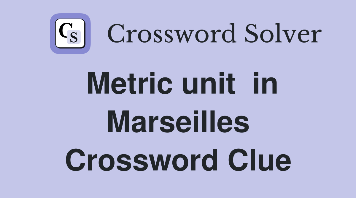 Metric unit  in Marseilles Crossword Clue