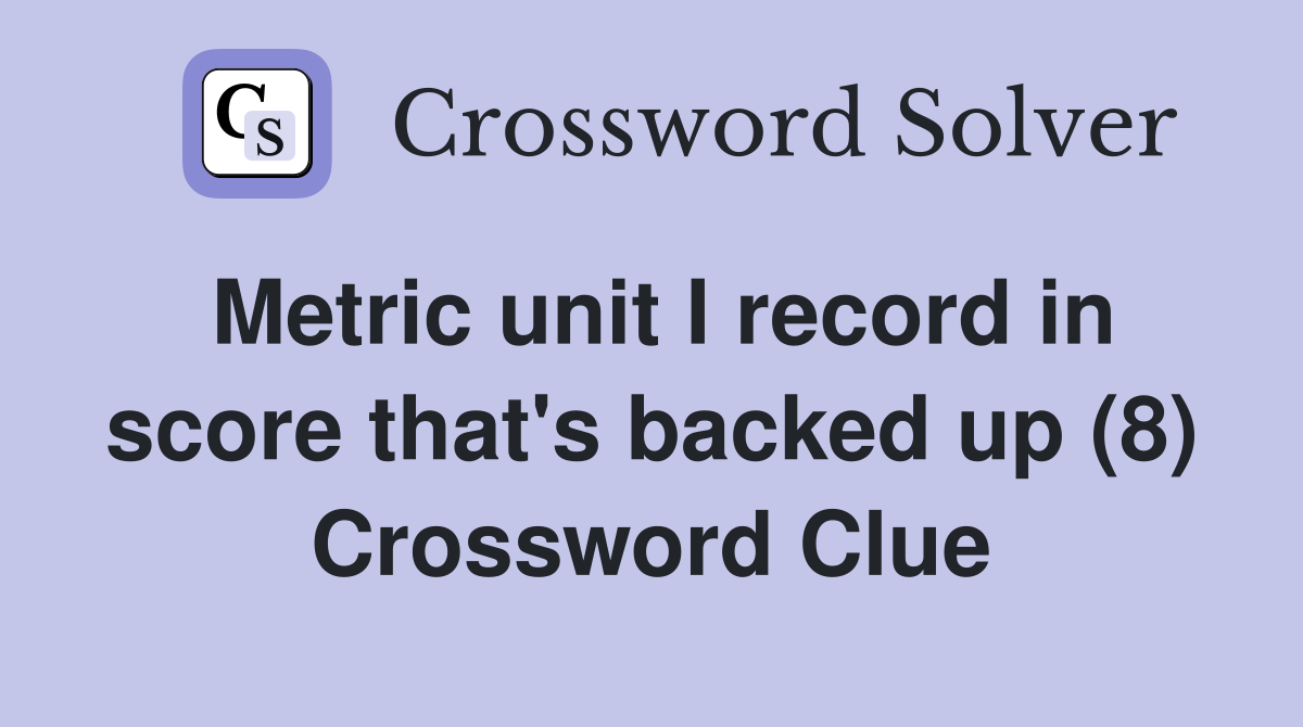 Metric unit I record in score that's backed up (8) Crossword Clue