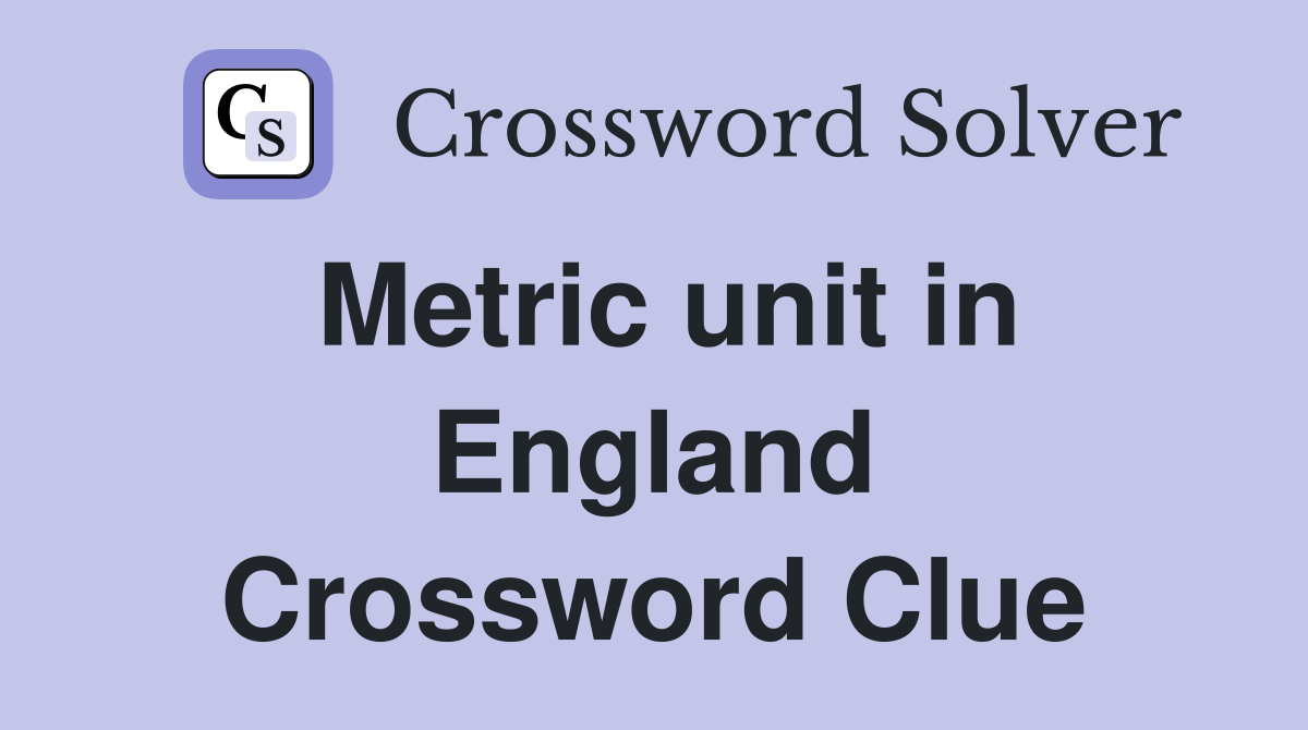 Metric unit in England Crossword Clue