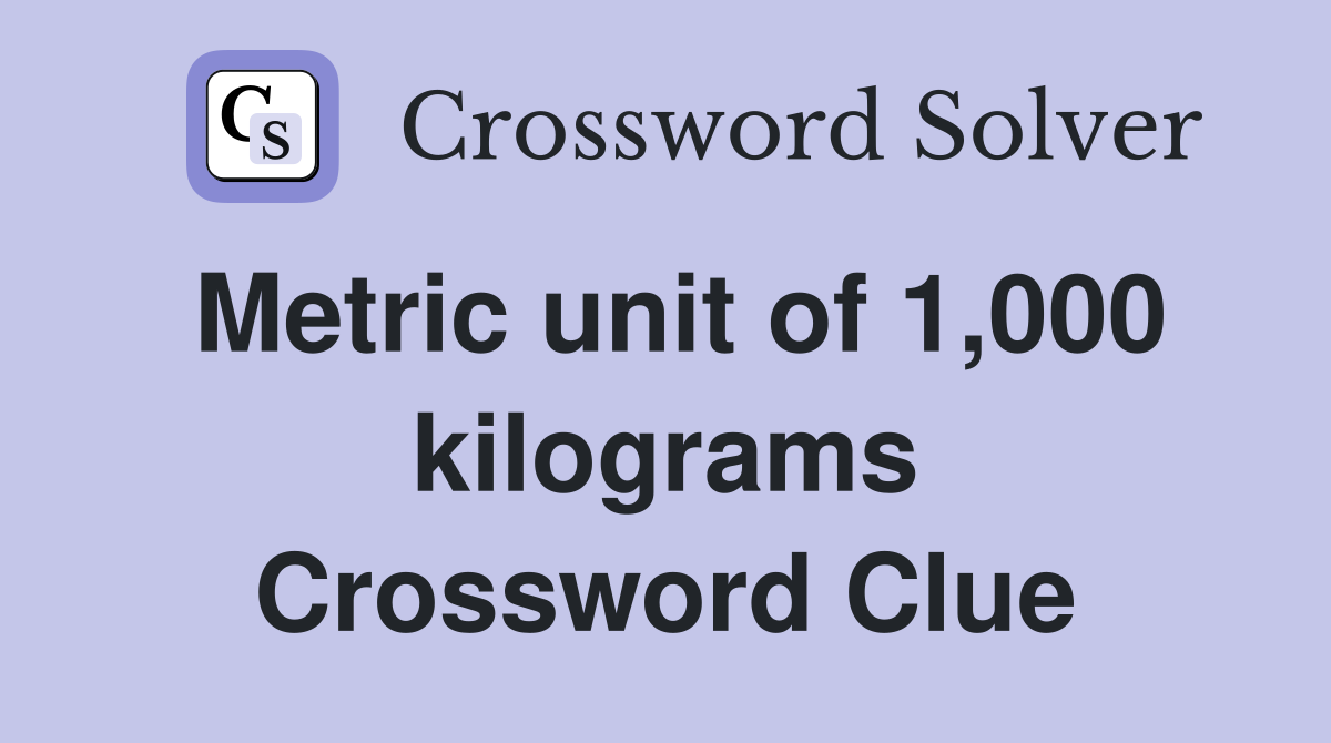 Metric unit of 1,000 kilograms Crossword Clue