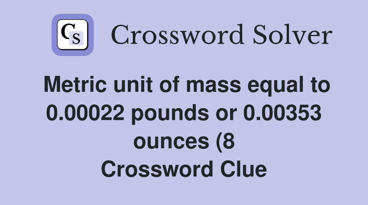 Metric unit of mass equal to 0 00022 pounds or 0 00353 ounces (8 Metric unit of mass equal to 0 00022 pounds or 0 00353 ounces (8