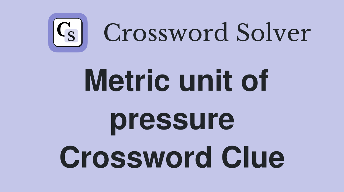 Metric unit of pressure Crossword Clue