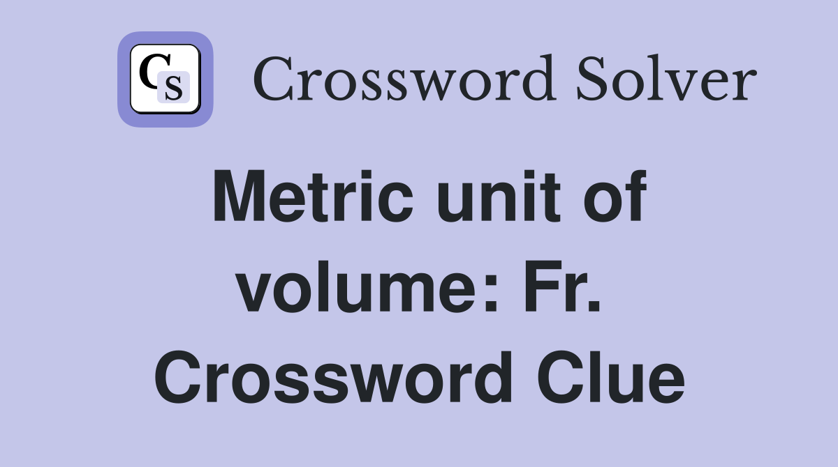 Metric unit of volume: Fr. Crossword Clue