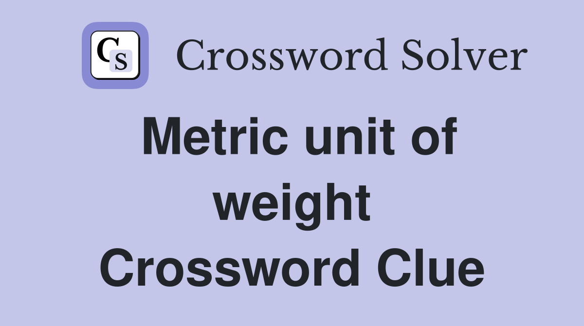 Metric unit of weight Crossword Clue