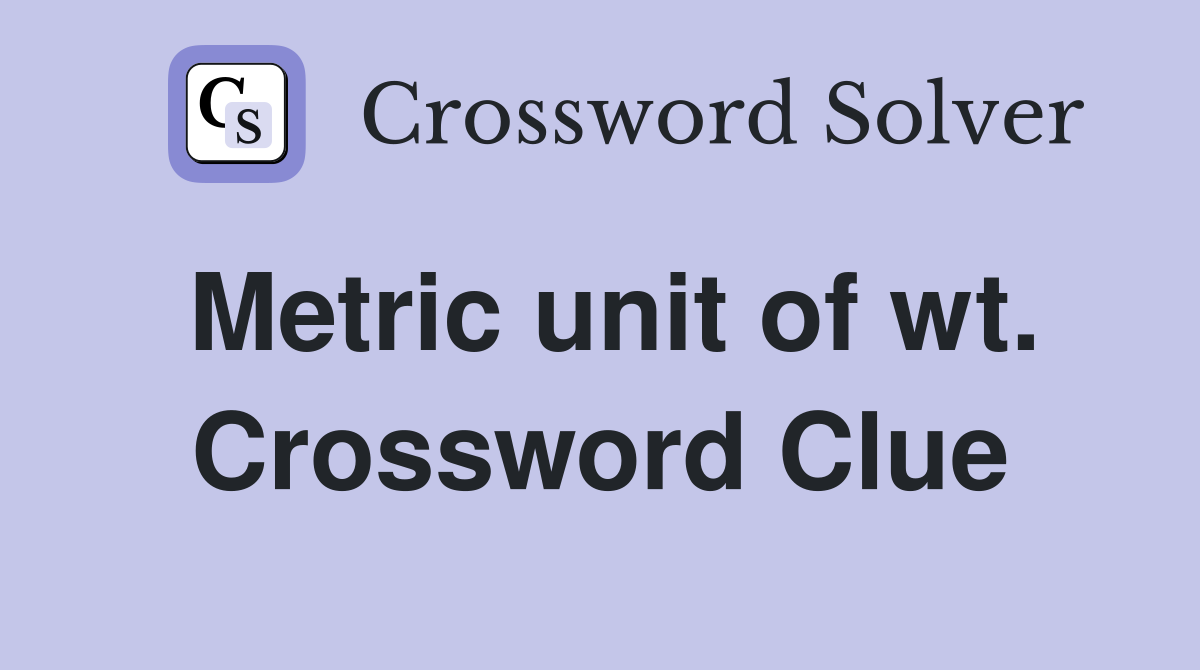 Metric unit of wt. Crossword Clue