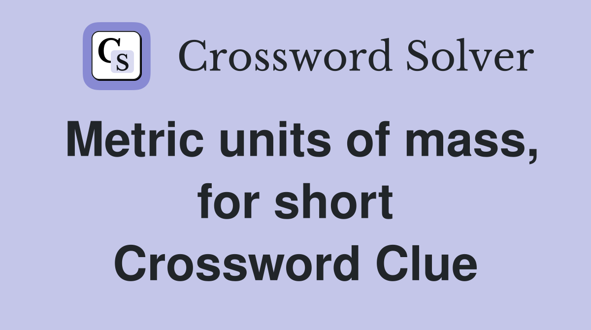 Metric units of mass, for short Crossword Clue