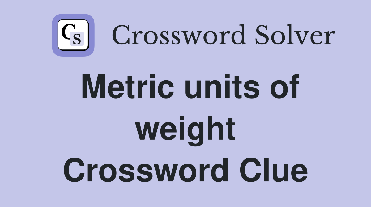 Metric units of weight Crossword Clue