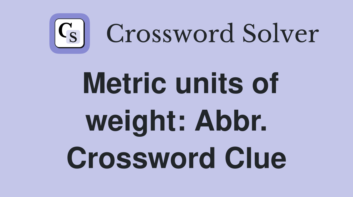 Metric units of weight: Abbr. Crossword Clue