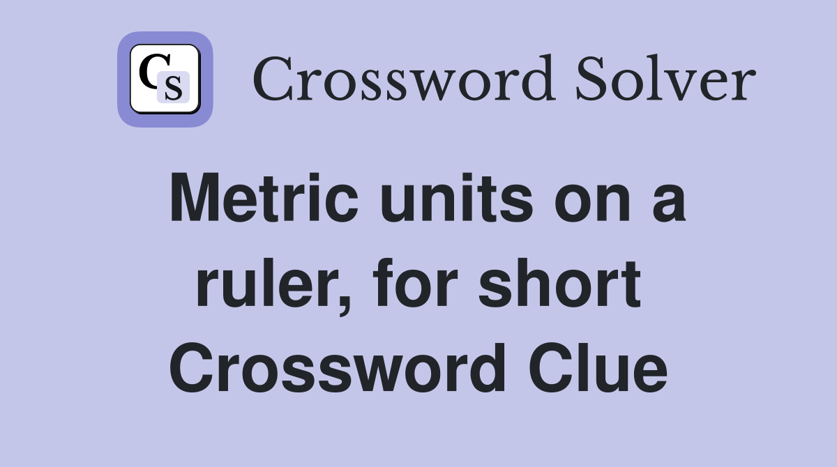 Metric units on a ruler, for short Crossword Clue
