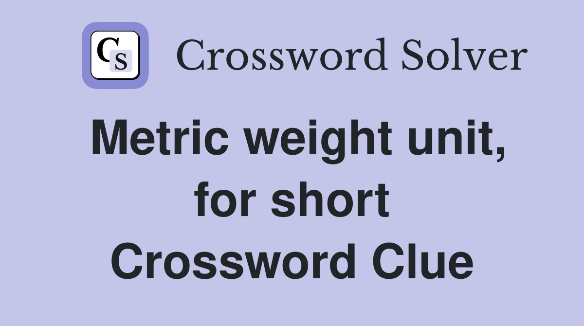 Metric weight unit, for short Crossword Clue
