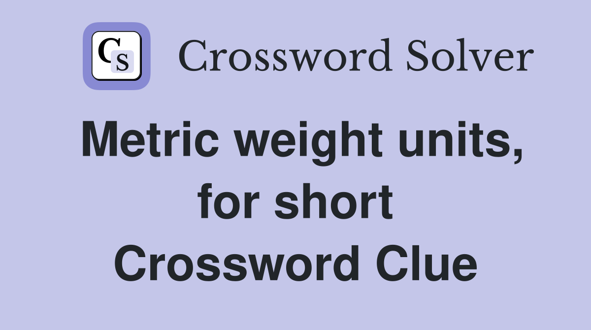 Metric weight units, for short Crossword Clue