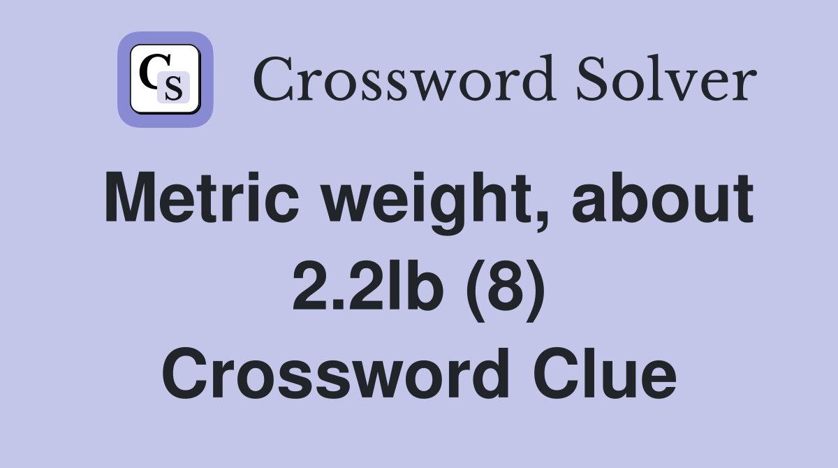 Metric weight, about 2.2lb (8) Crossword Clue