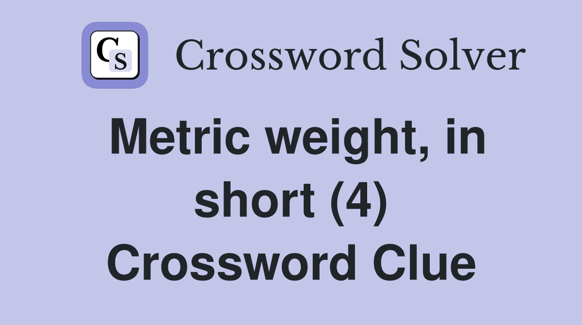 Metric weight, in short (4) Crossword Clue