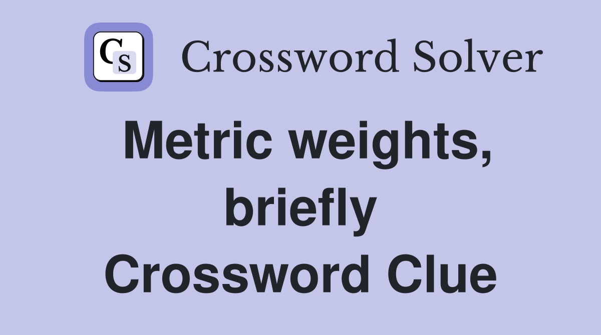 Metric weights, briefly Crossword Clue