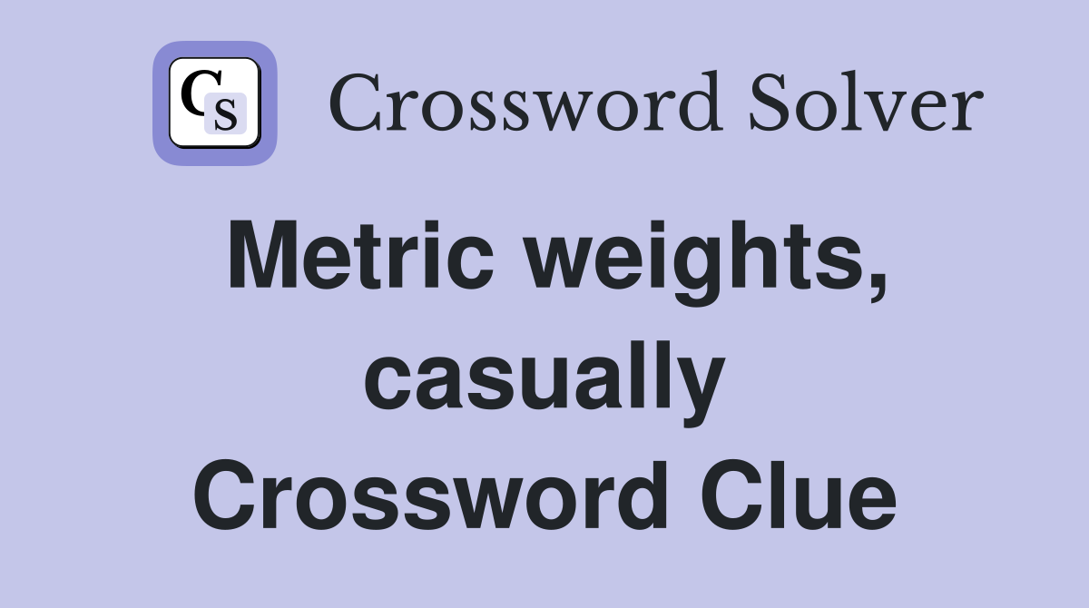 Metric weights, casually Crossword Clue