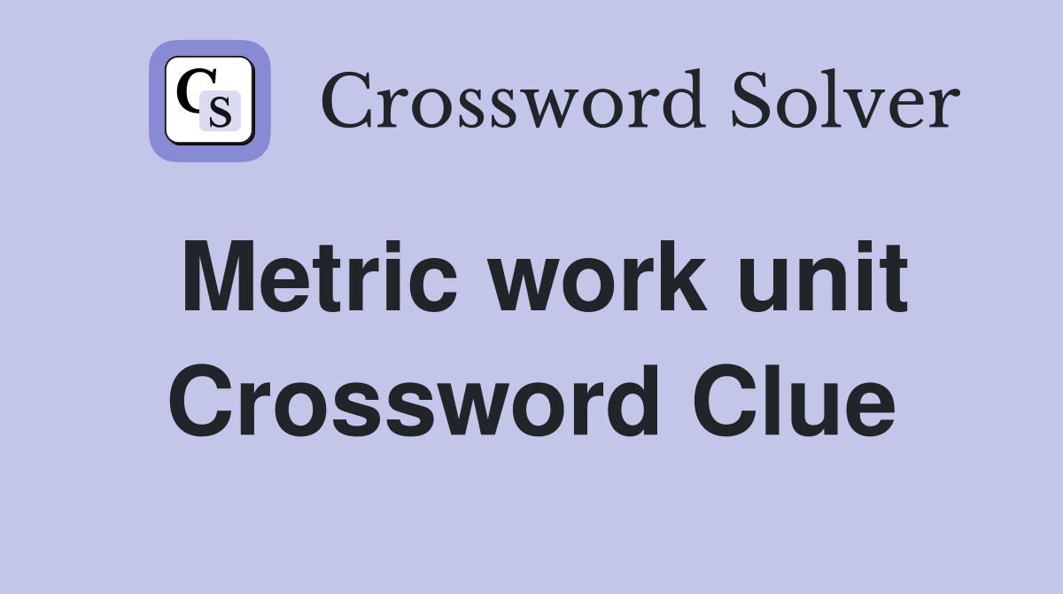 Metric work unit Crossword Clue