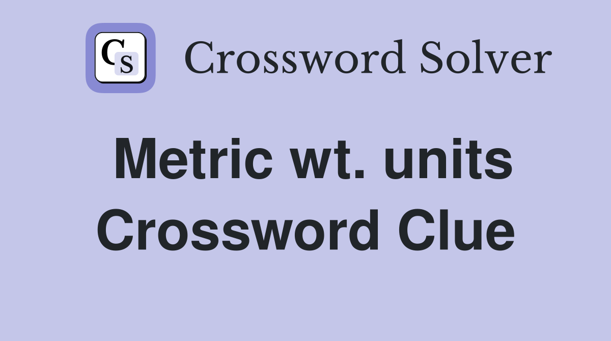 Metric wt. units Crossword Clue