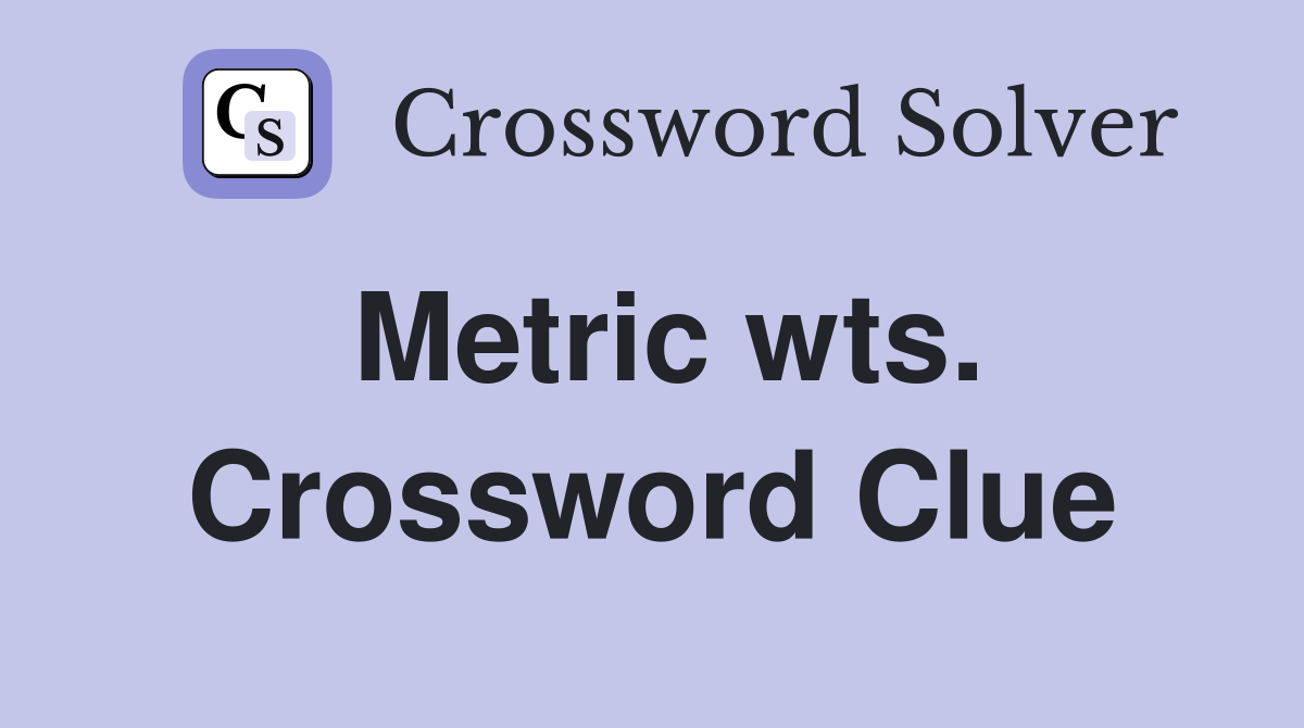 Metric wts. Crossword Clue