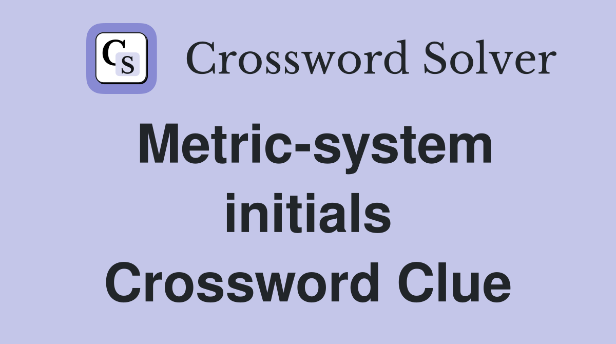 Metric-system initials Crossword Clue