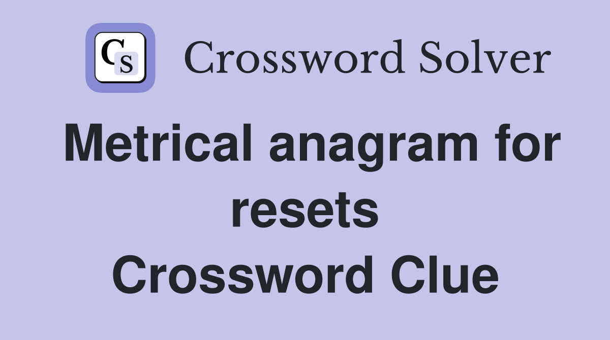 Metrical anagram for resets Crossword Clue