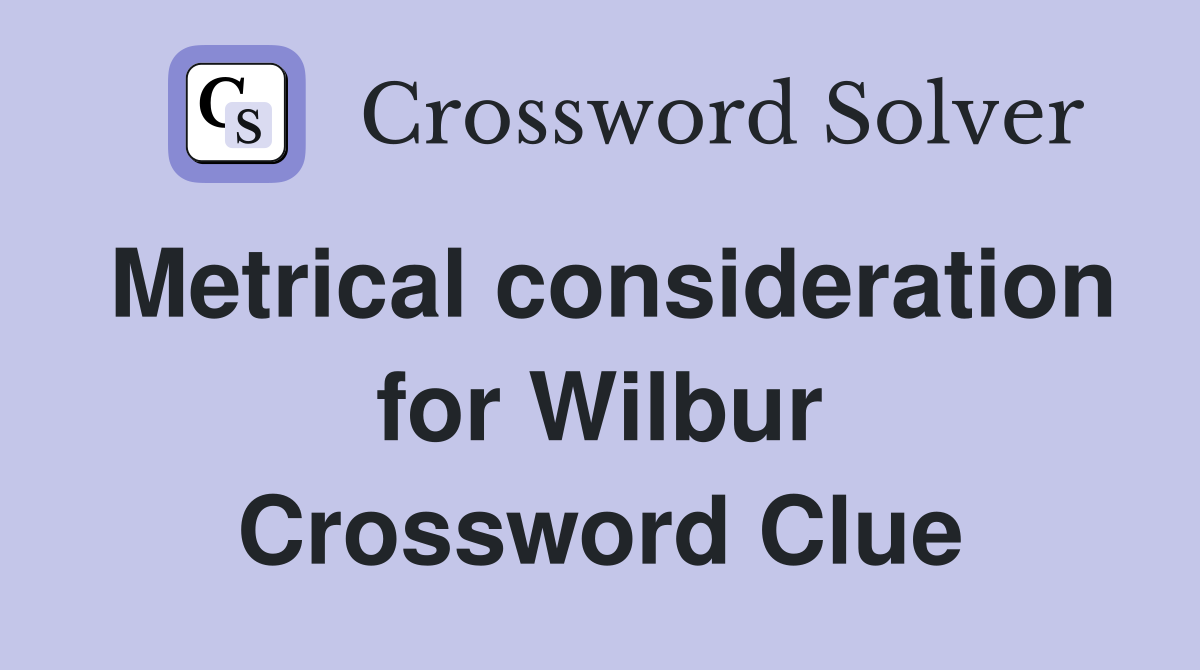 Metrical consideration for Wilbur Crossword Clue