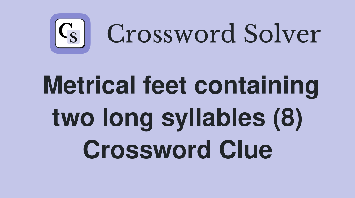Metrical feet containing two long syllables (8) Crossword Clue