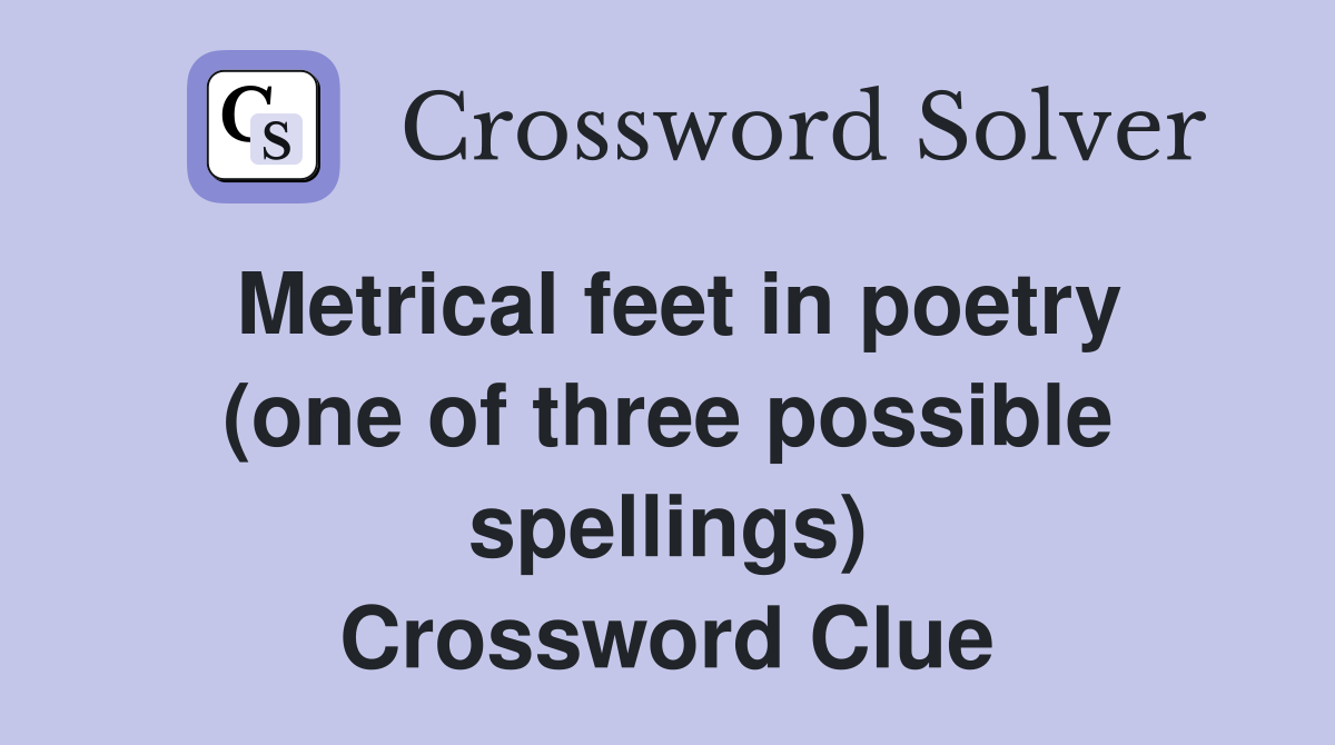 Metrical feet in poetry (one of three possible spellings) Crossword Clue