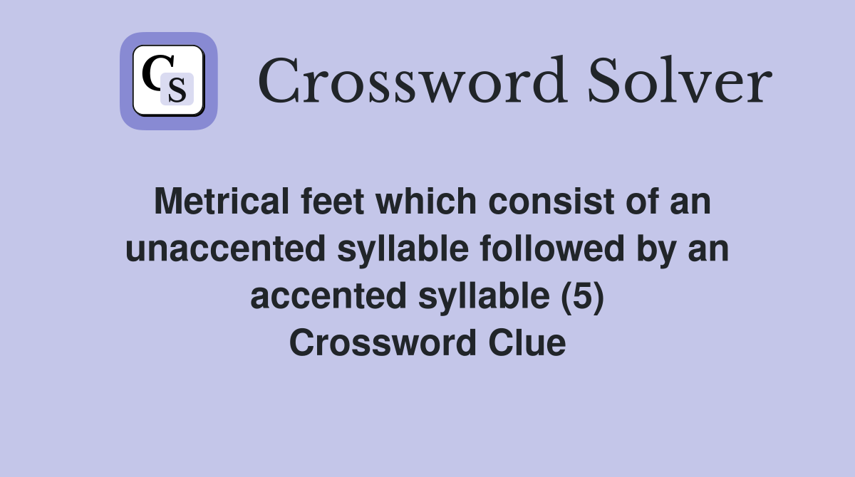 Metrical feet which consist of an unaccented syllable followed by an accented syllable (5) Crossword Clue
