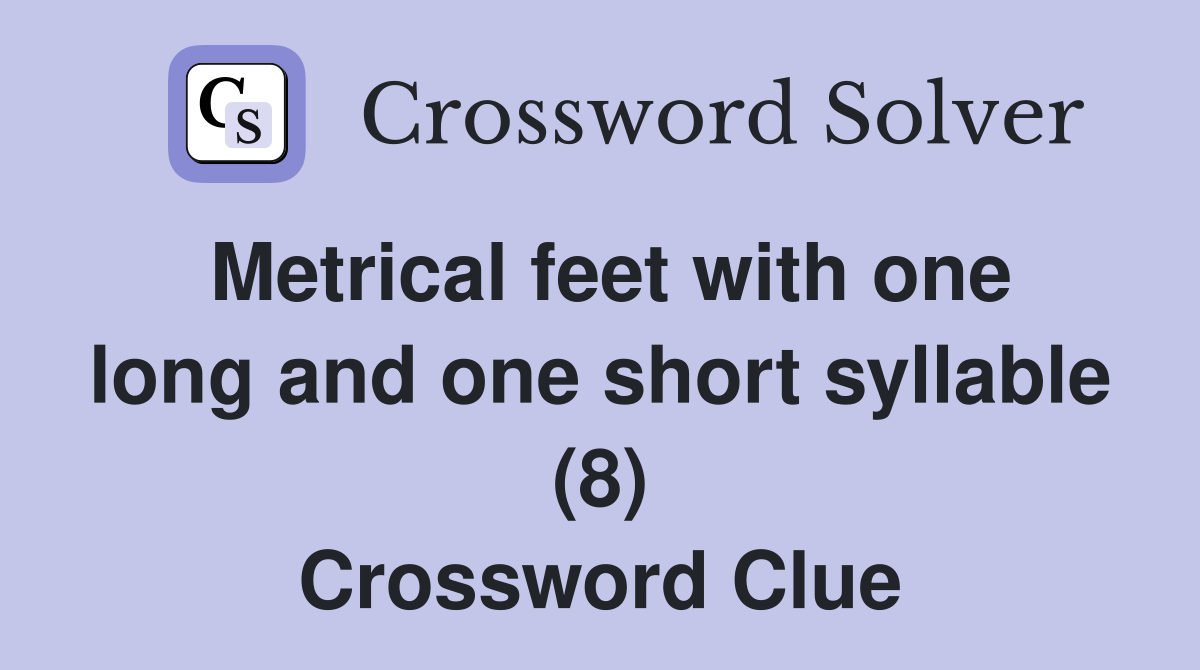 Metrical feet with one long and one short syllable (8) Crossword Clue