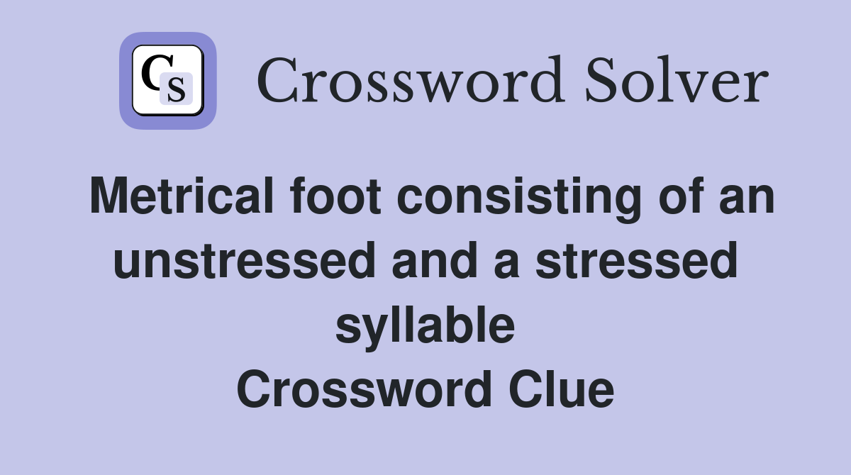 Metrical foot consisting of an unstressed and a stressed syllable Crossword Clue