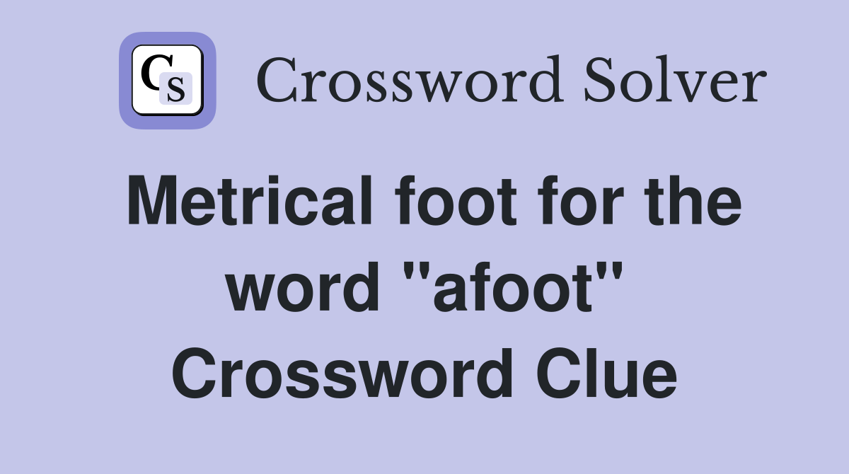 Metrical foot for the word "afoot" Crossword Clue