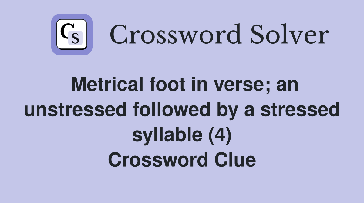 Metrical foot in verse; an unstressed followed by a stressed syllable (4) Crossword Clue
