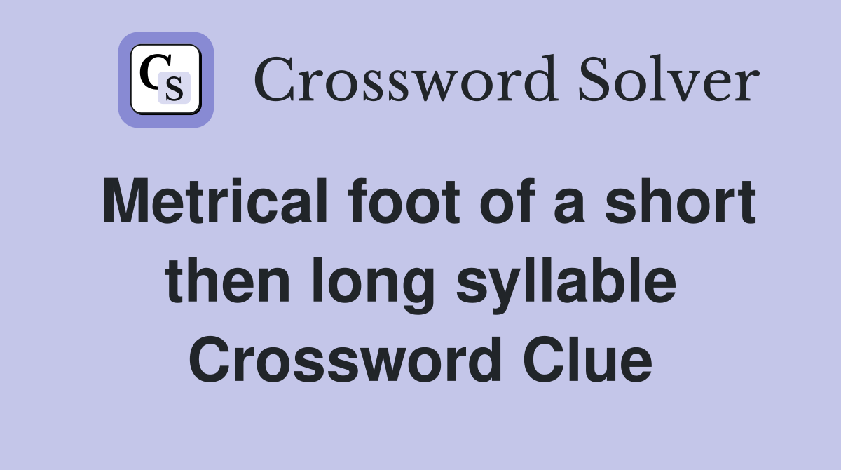 Metrical foot of a short then long syllable Crossword Clue