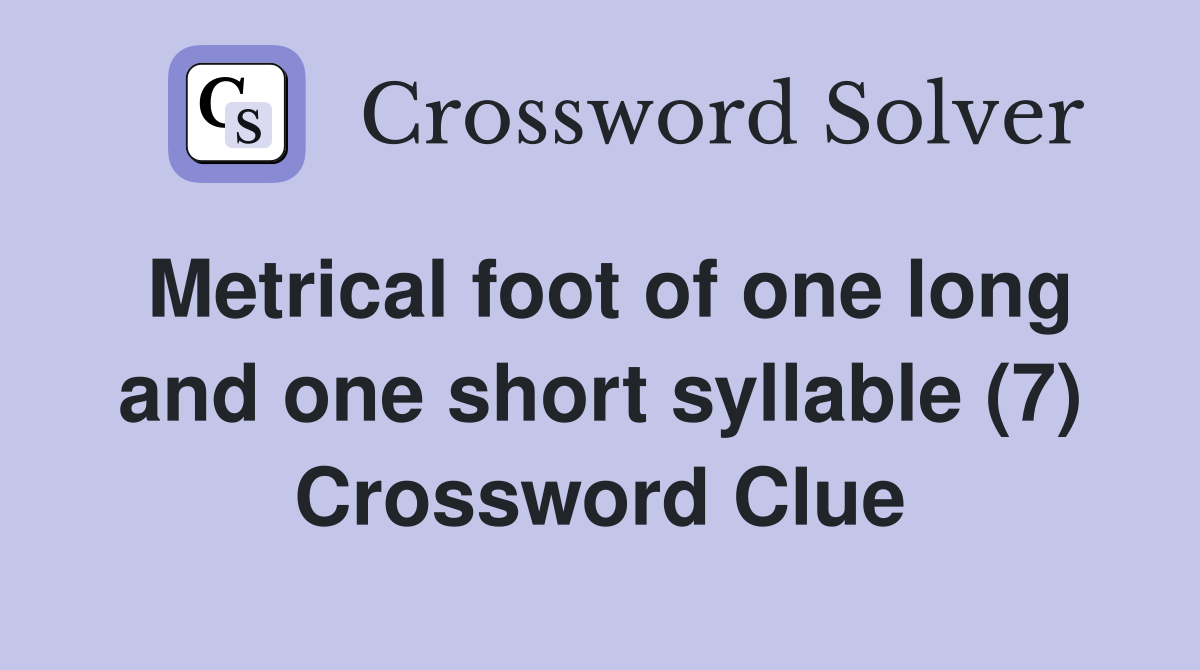 Metrical foot of one long and one short syllable (7) Crossword Clue