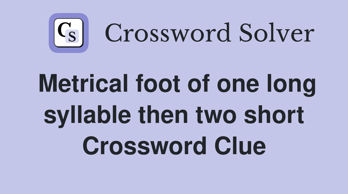 Metrical foot of one long syllable then two short Crossword Clue