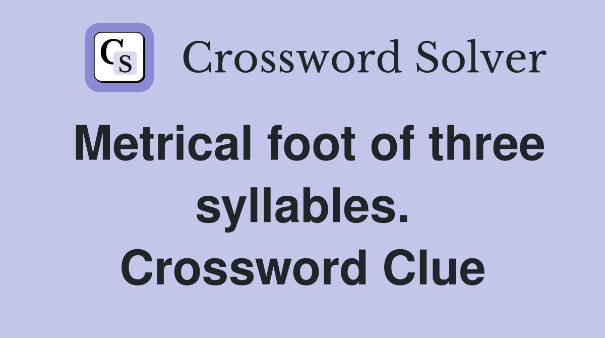 Metrical foot of three syllables. Crossword Clue