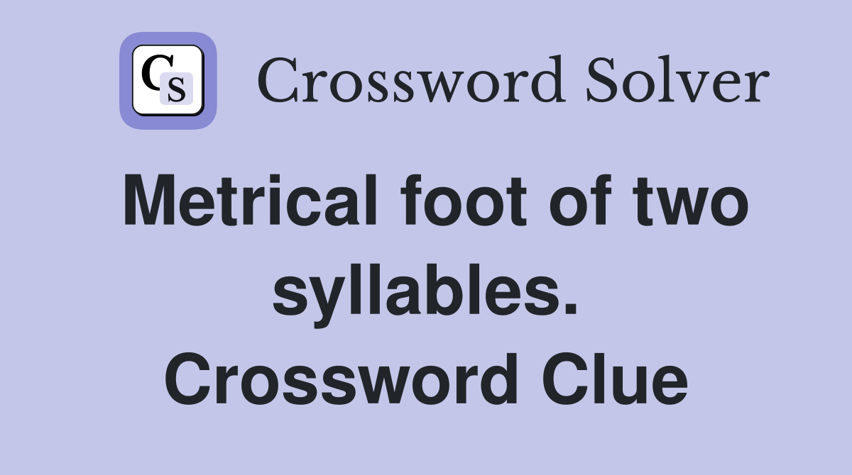 Metrical foot of two syllables. Crossword Clue