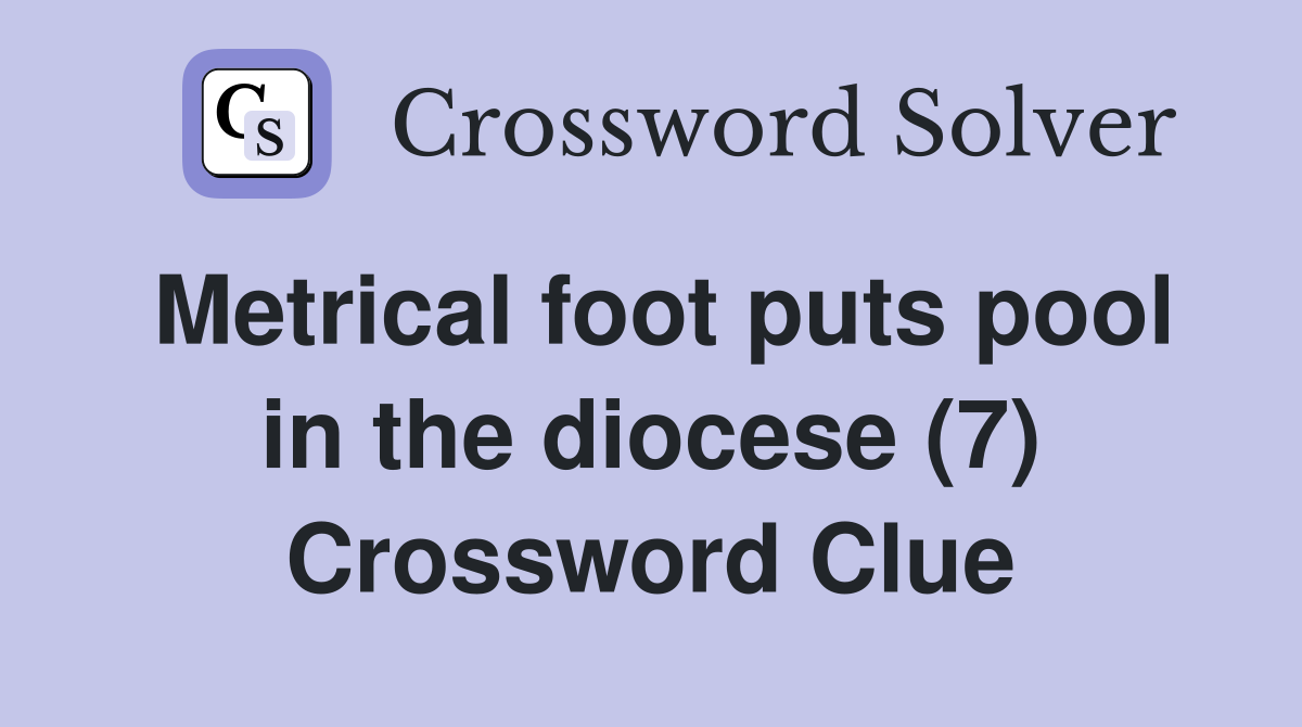 Metrical foot puts pool in the diocese (7) Crossword Clue
