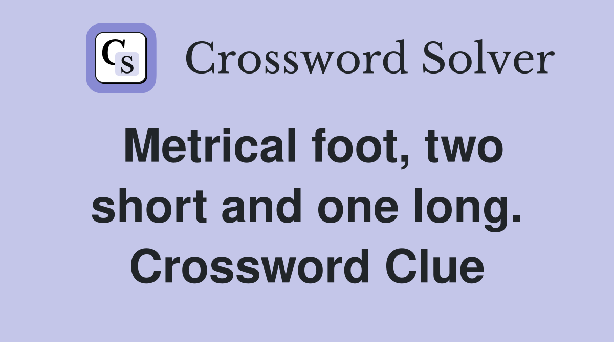 Metrical foot, two short and one long. Crossword Clue