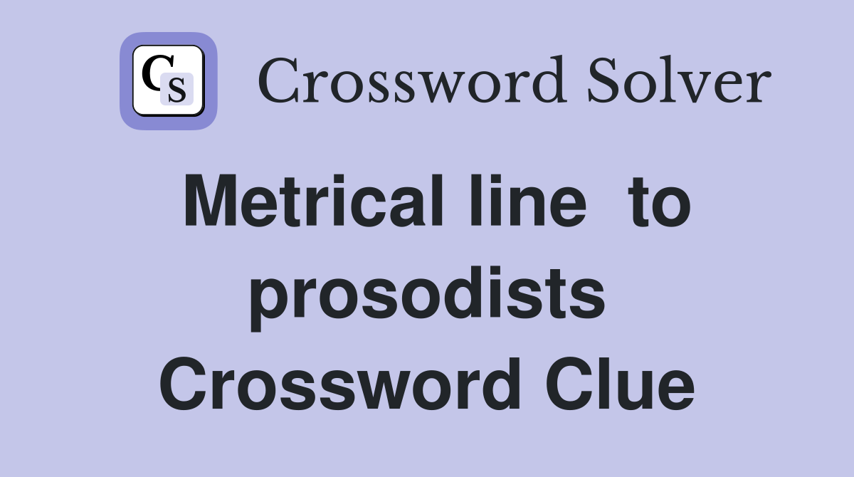 Metrical line  to prosodists Crossword Clue