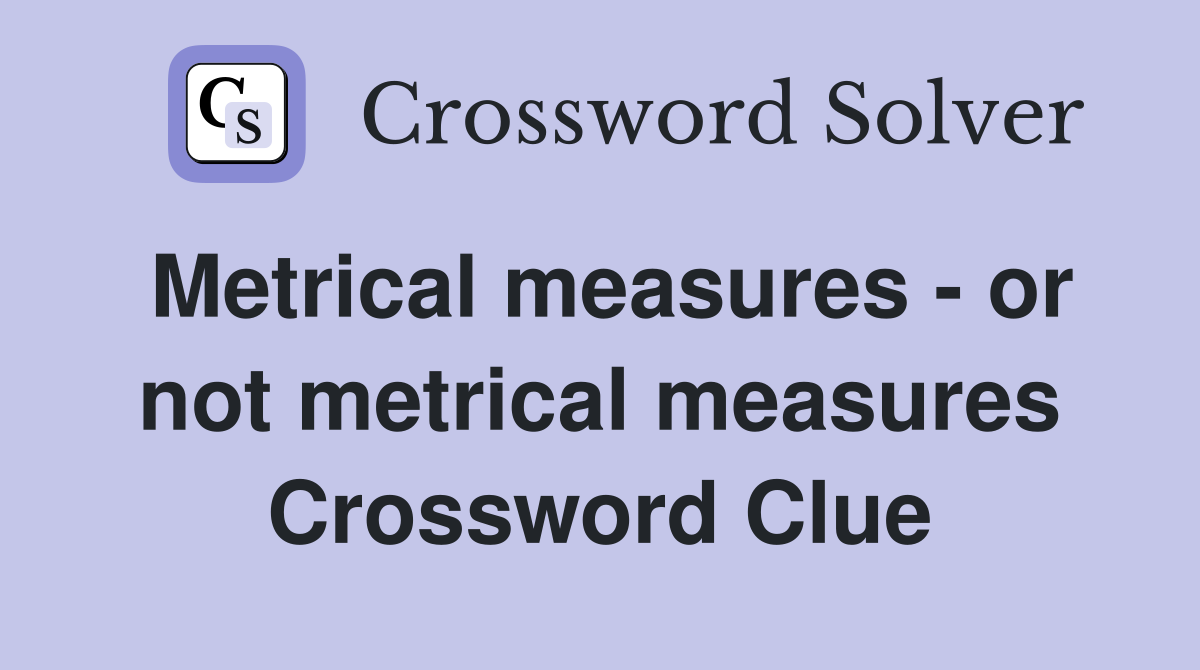 Metrical measures - or not metrical measures Crossword Clue