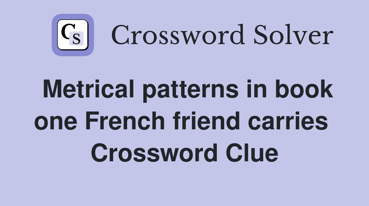 Metrical patterns in book one French friend carries  Crossword Clue
