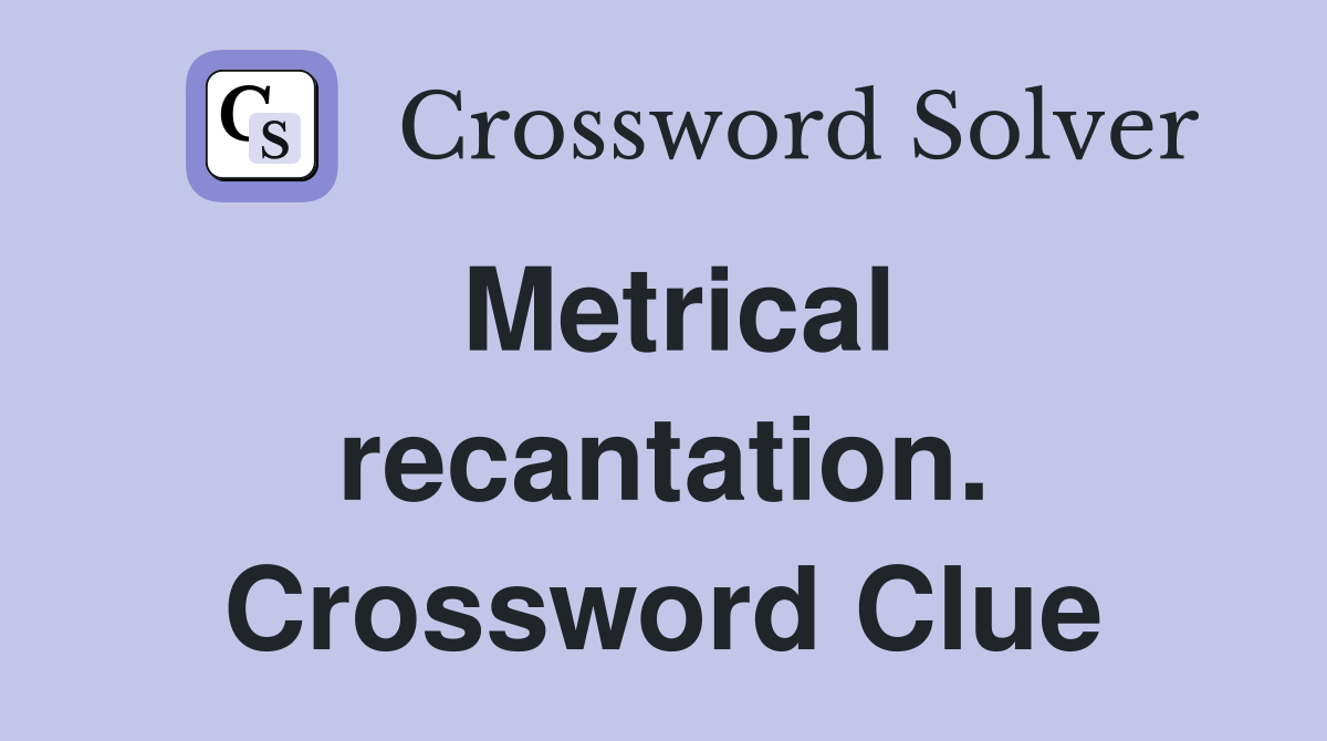 Metrical recantation. Crossword Clue
