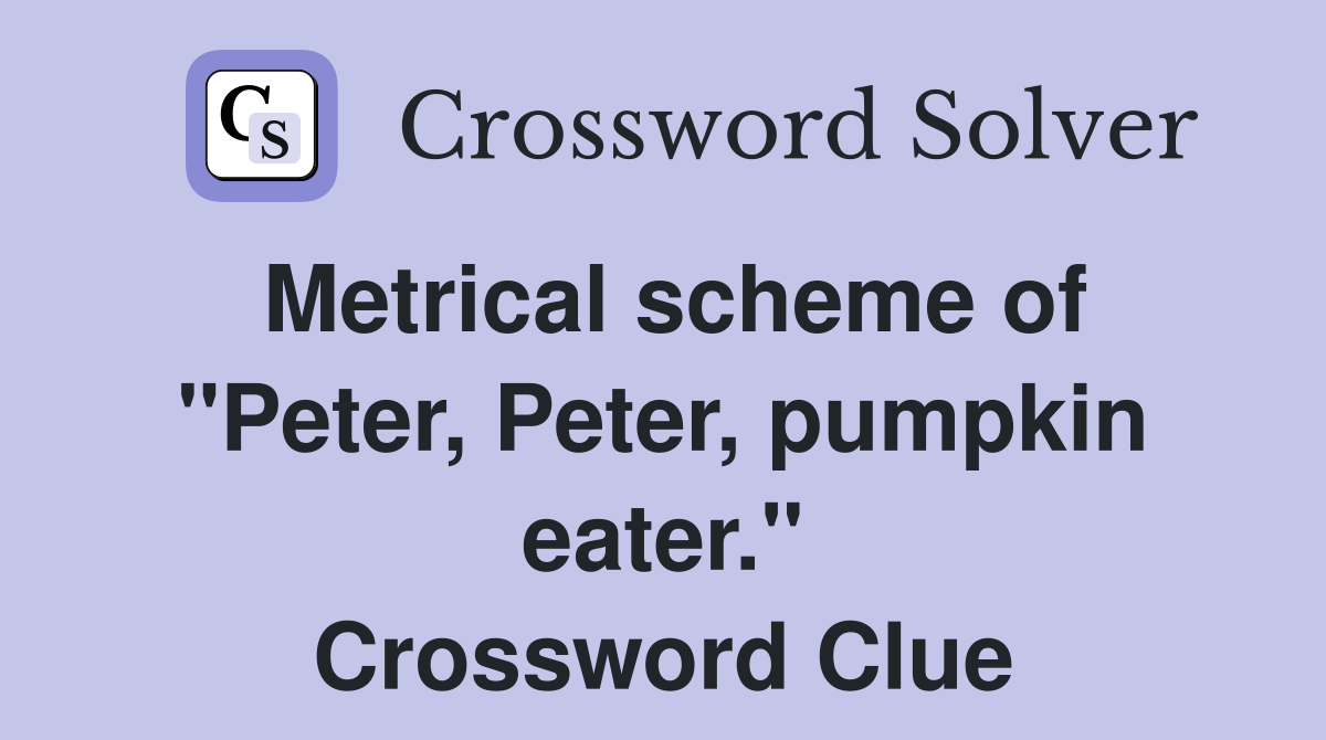 Metrical scheme of "Peter, Peter, pumpkin eater." Crossword Clue