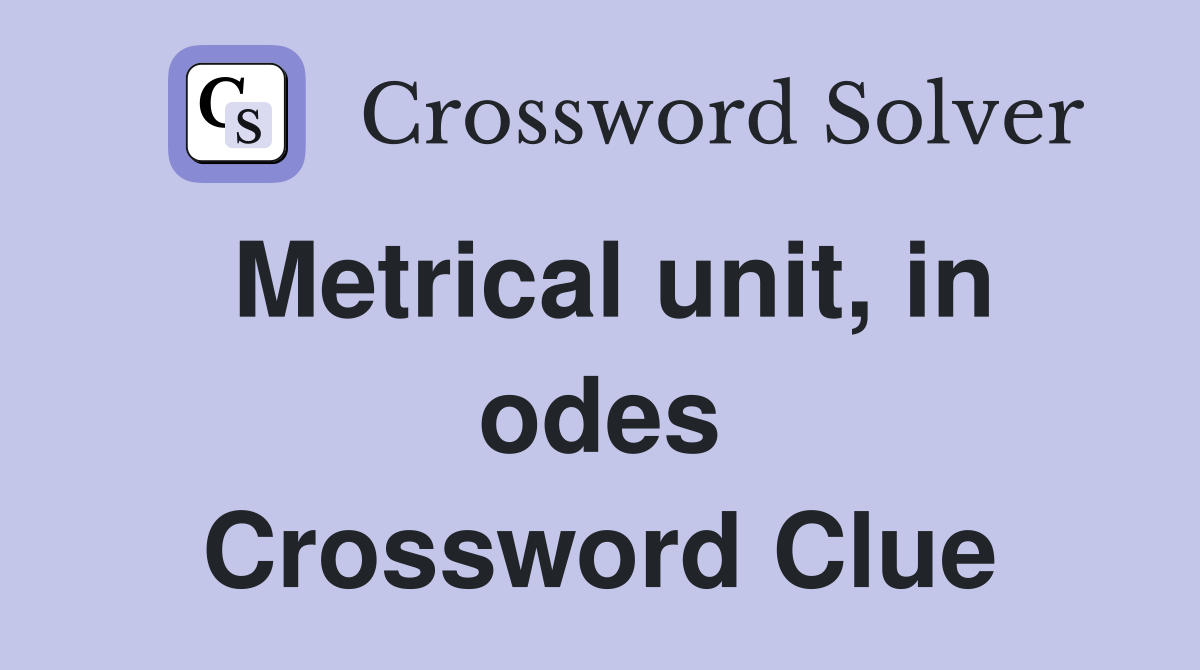 Metrical unit, in odes Crossword Clue
