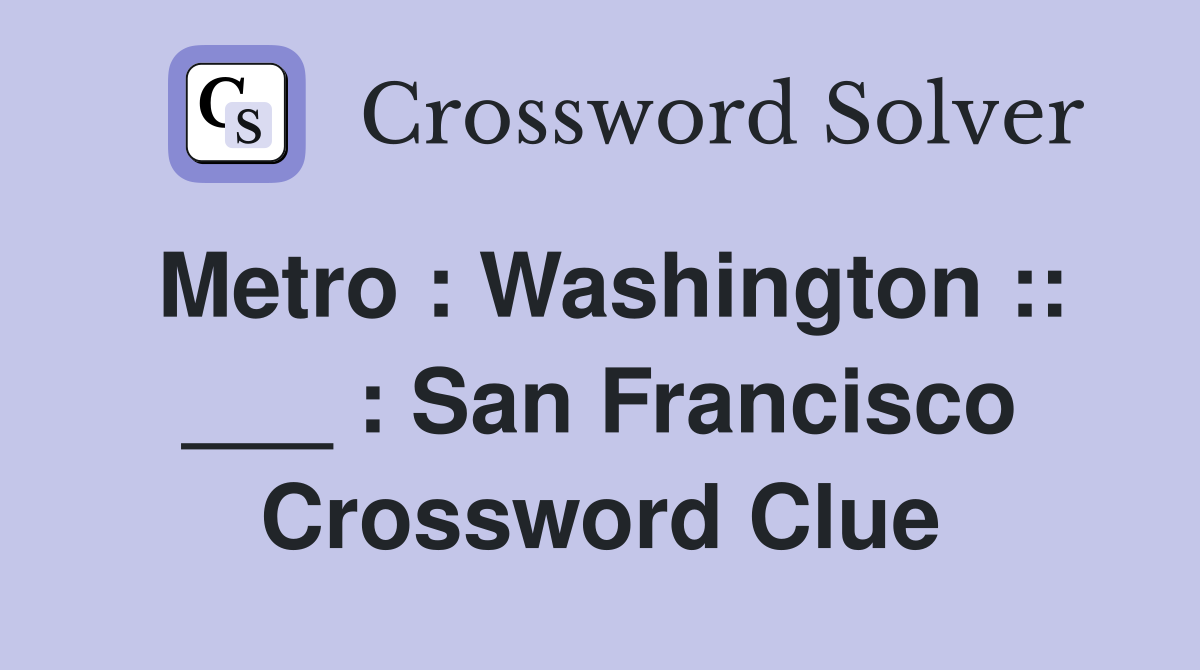 Metro : Washington :: ___ : San Francisco Crossword Clue
