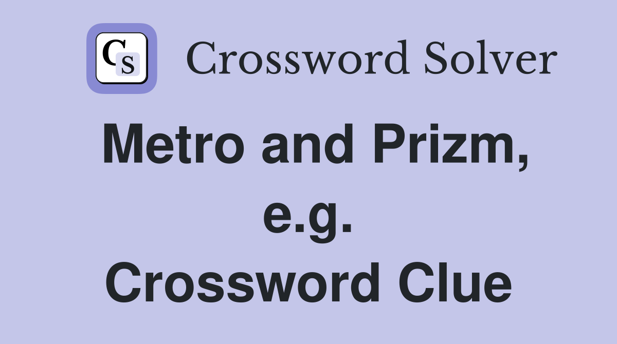 Metro and Prizm, e.g. Crossword Clue