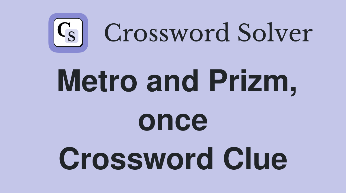 Metro and Prizm, once Crossword Clue