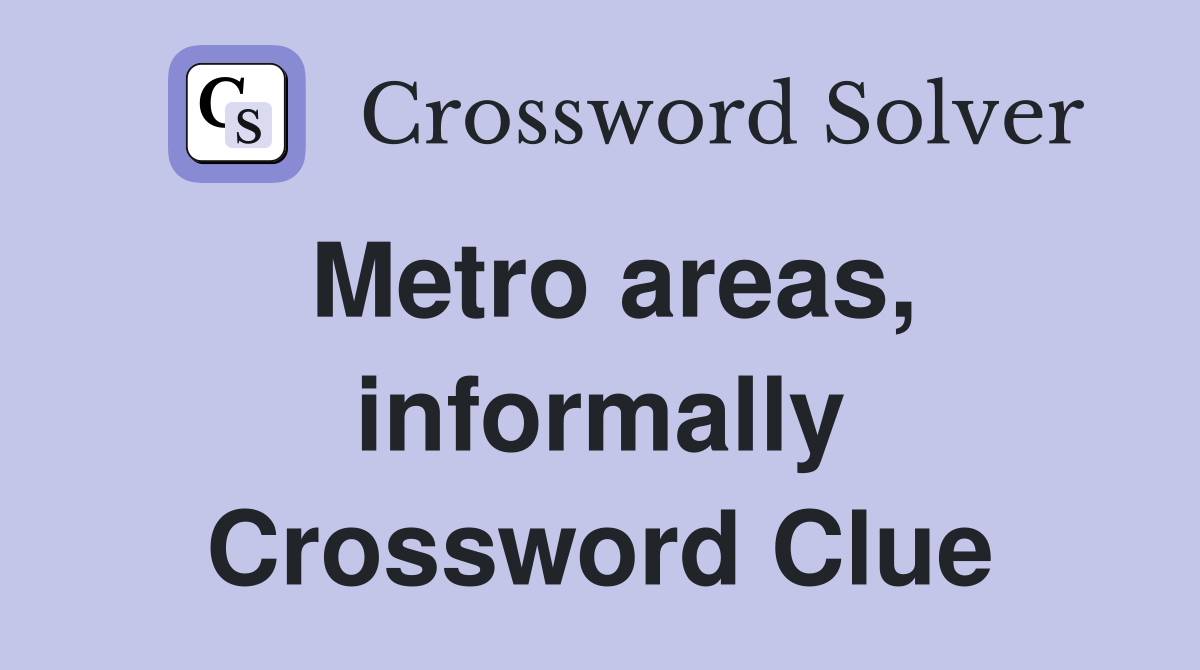 Metro areas, informally Crossword Clue