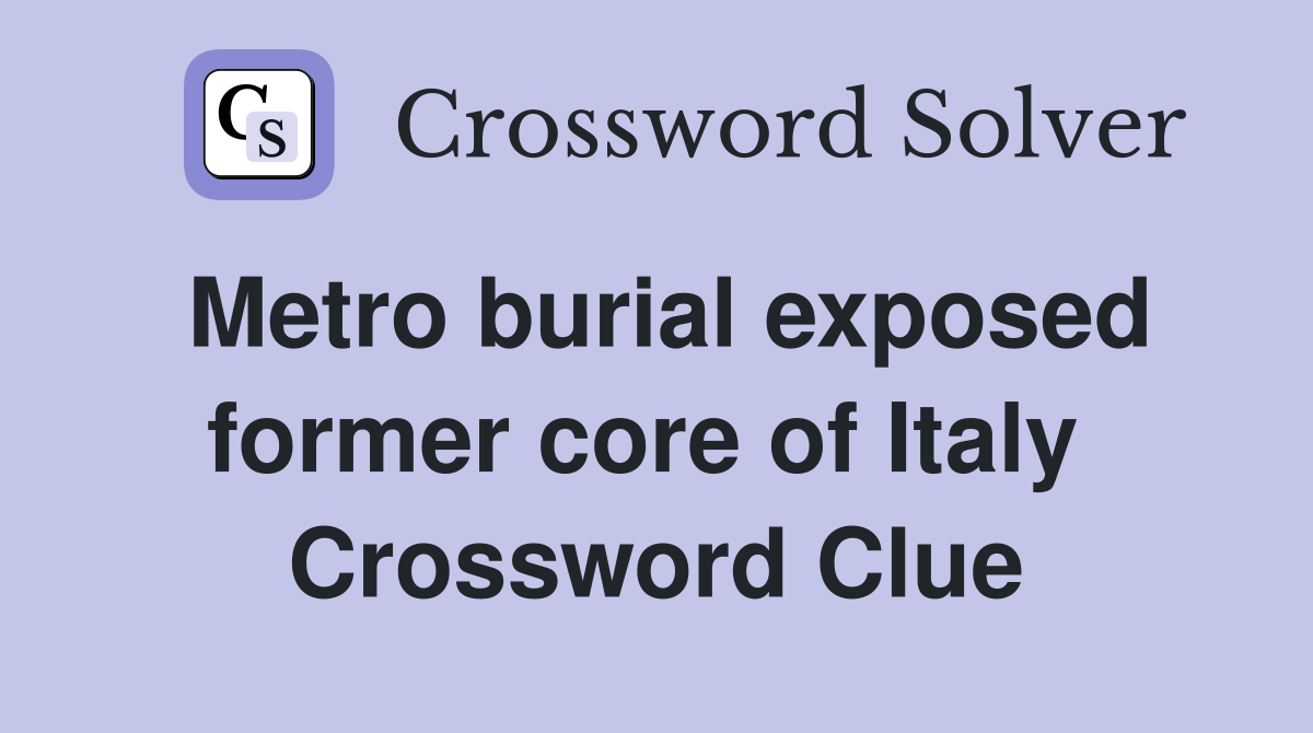 Metro burial exposed former core of Italy  Crossword Clue